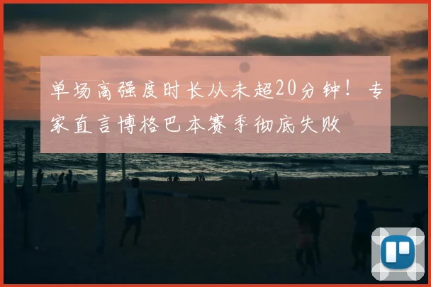 单场高强度时长从未超20分钟!专家直言博格巴本赛季彻底失败