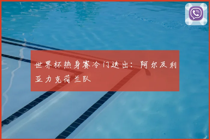 世界杯热身赛冷门迭出：阿尔及利亚力克荷兰队