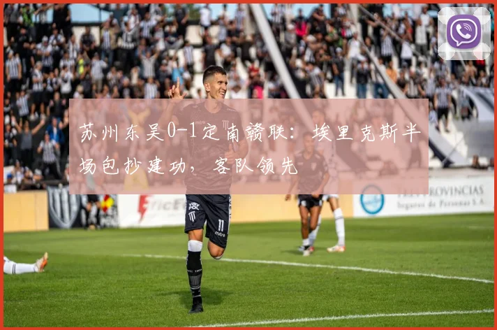 苏州东吴0-1定南赣联：埃里克斯半场包抄建功，客队领先